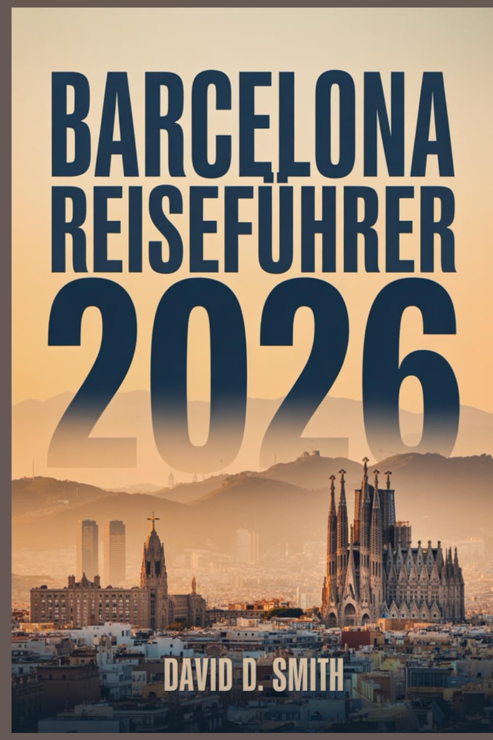 BARCELONA REISEFÜHRER 2026: Das vollständige Insider-Handbuch zu klugen Reiserouten, lokalem Essen, praktischen Karten und Geldspartipps