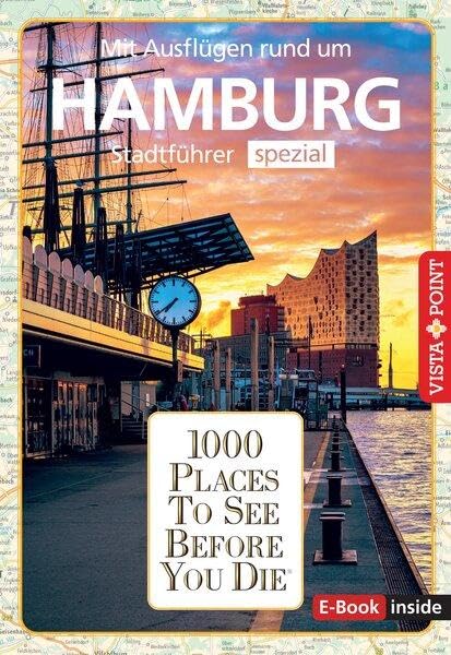 Reiseführer Hamburg. Stadtführer inklusive Ebook. Ausflugsziele, Sehenswürdigkeiten, Restaurant & Hotels uvm.: 1000 Places To See Before You Die. Die besten Tipps & Highlights. Mit Stadtplan