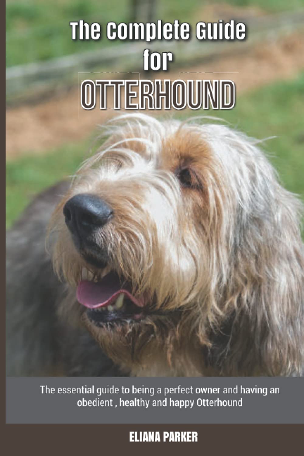 The Complete Guide for Otterhound: The essential guide to being a perfect owner and having an obedient, healthy, and happy Otterhound