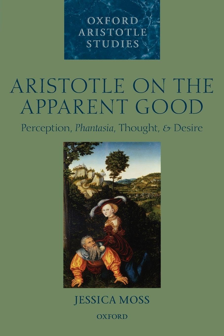 ARISTOTLE ON THE APPARENT GOOD:PERCEP, PHANTAS, THOUGHT, & DESIRE OASS:NCS PAPER: Perception, Phantasia, Thought, & Desire (Oxford Aristotle Studies): ... and Desire (Oxford Aristotle Studies Series)