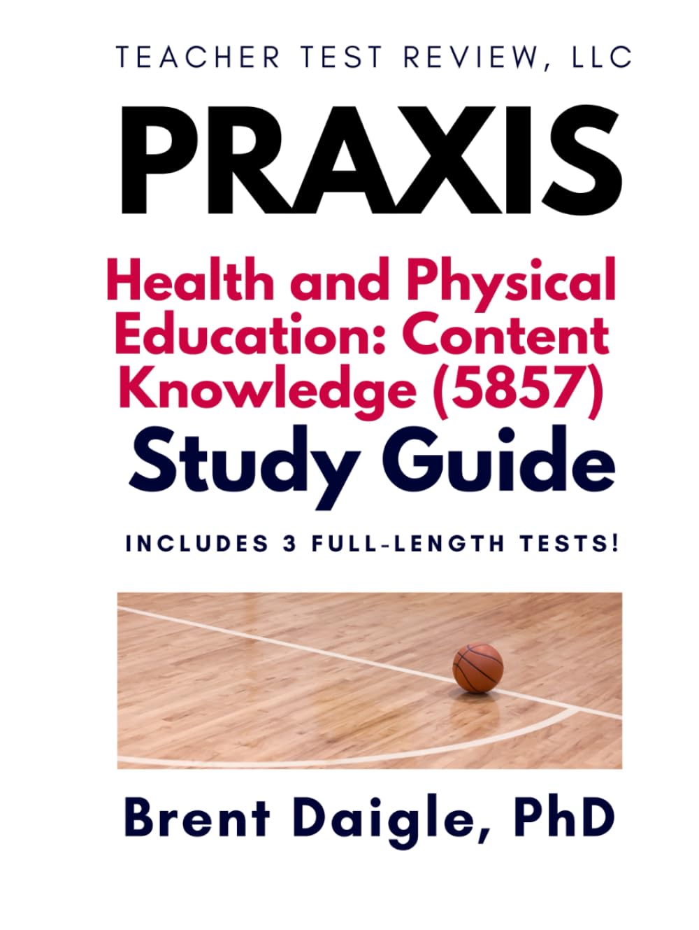 Praxis Health and Physical Education 5857 Study Guide: 3 Full-Length Practice Tests and Comprehensive Exam Preparation for the Praxis Health & PE Certification Exam