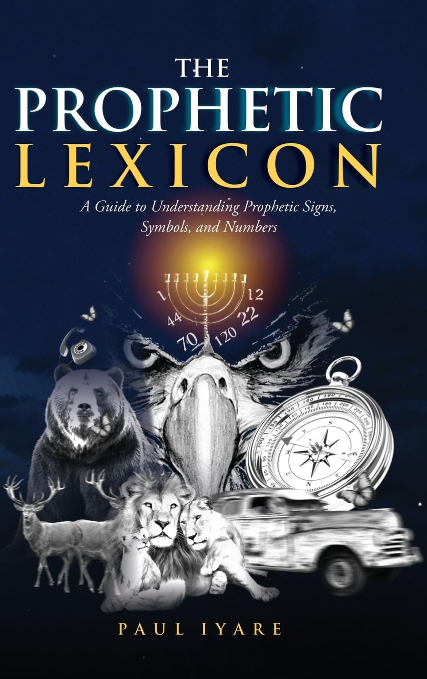 The Prophetic Lexicon: A Guide to Understanding Prophetic Signs, Symbols, and Numbers