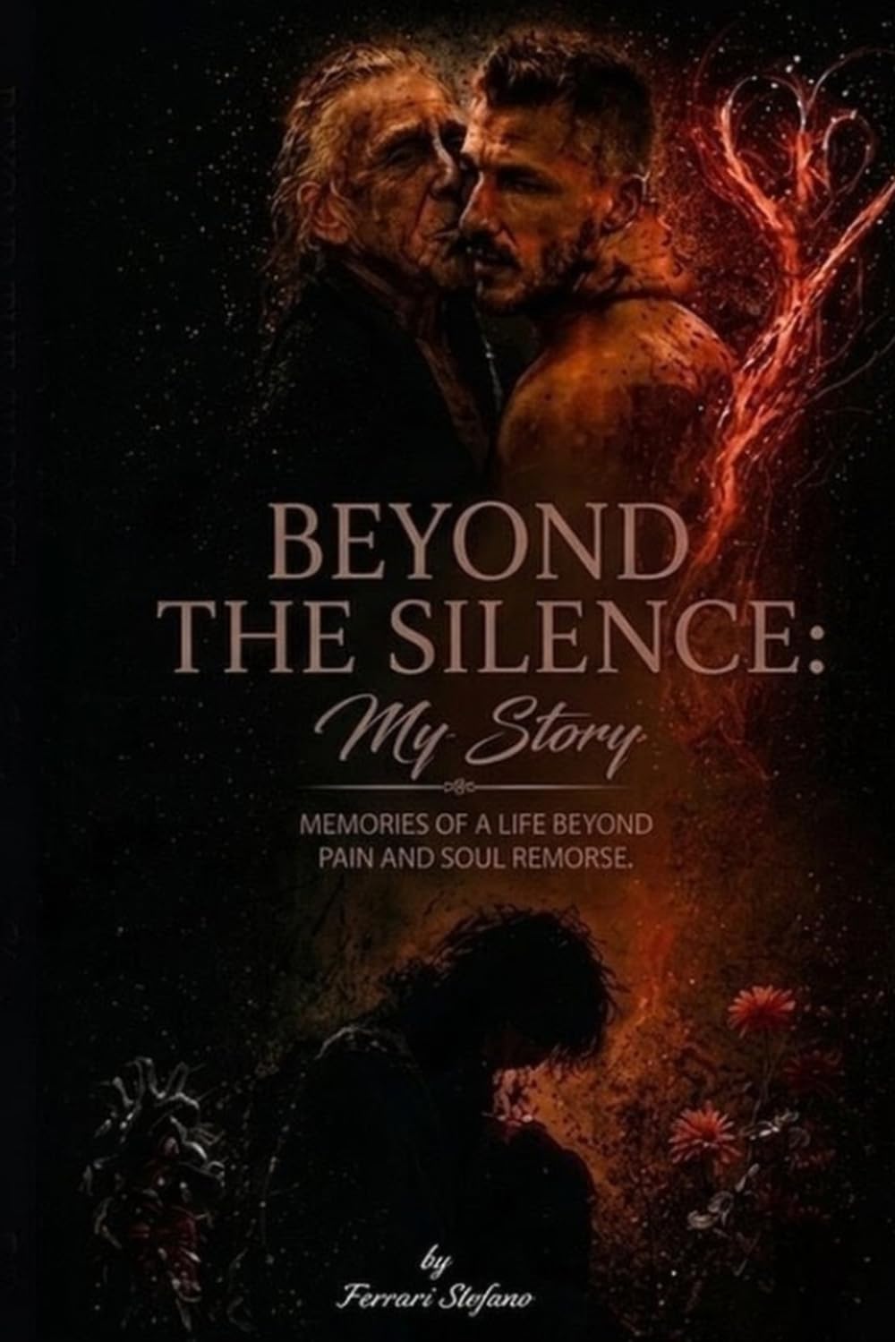 BEYOND THE SILENCE: My Story: memories of a life beyond pain and soul remorse.