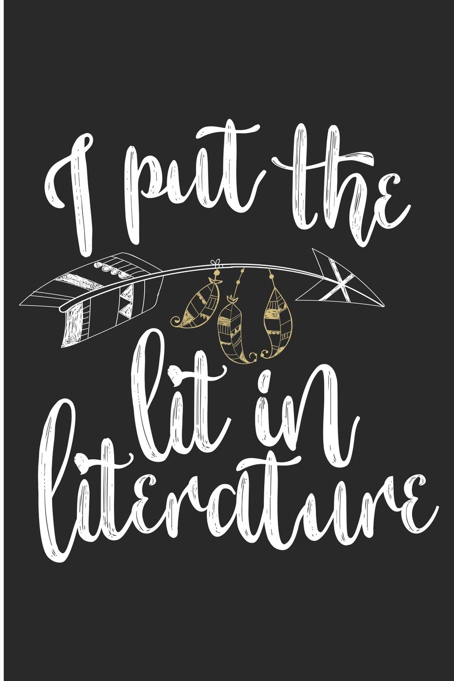I Put The Lit In Literature: Literature Student Blank Lined Note Book