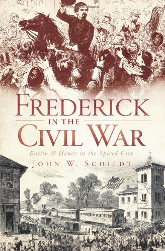 Frederick in the Civil War: Battle & Honor in the Spired City