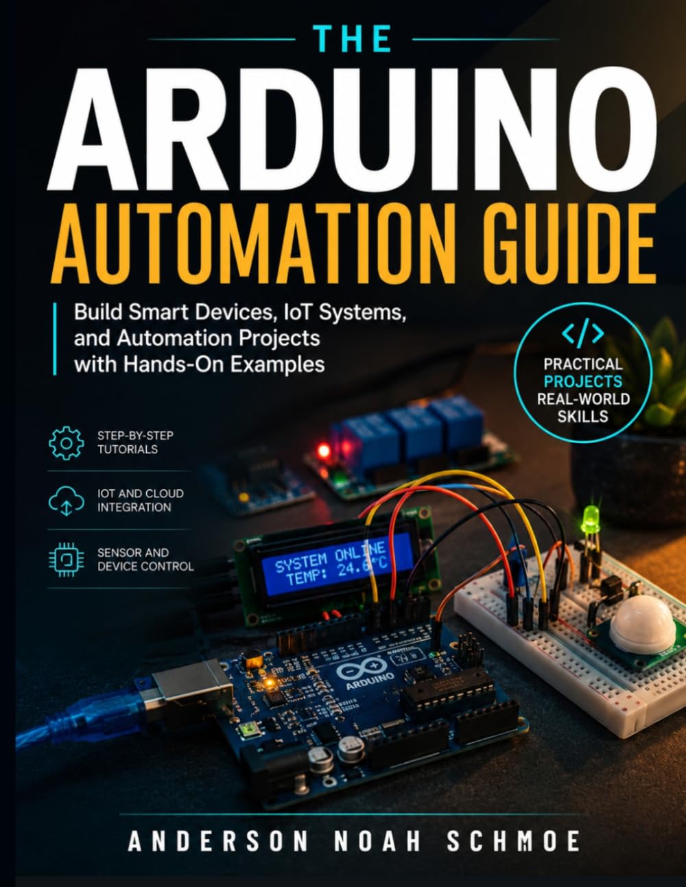 THE ARDUINO AUTOMATION GUIDE: Build Smart Devices, IoT Systems, and Automation Projects with Hands-On Examples