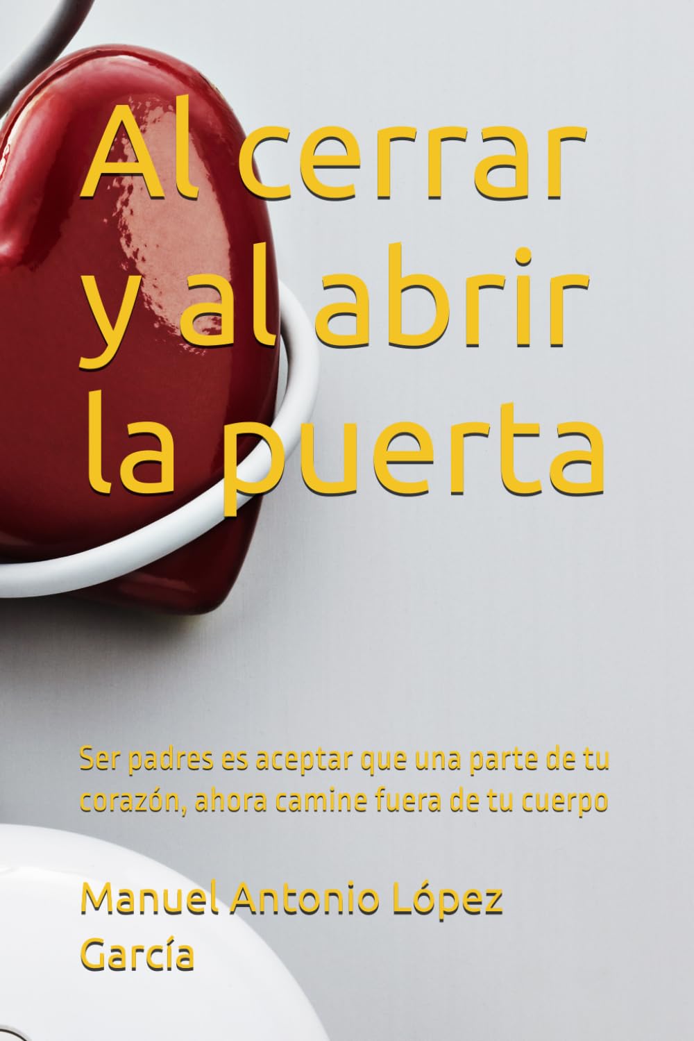 Al cerrar y al abrir la puerta: Ser padres es aceptar que una parte de tu corazón, ahora camine fuera de tu cuerpo