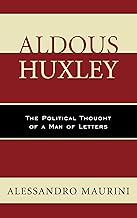 Aldous Huxley: The Political Thought of a Man of Letters (Politics, Literature, & Film)