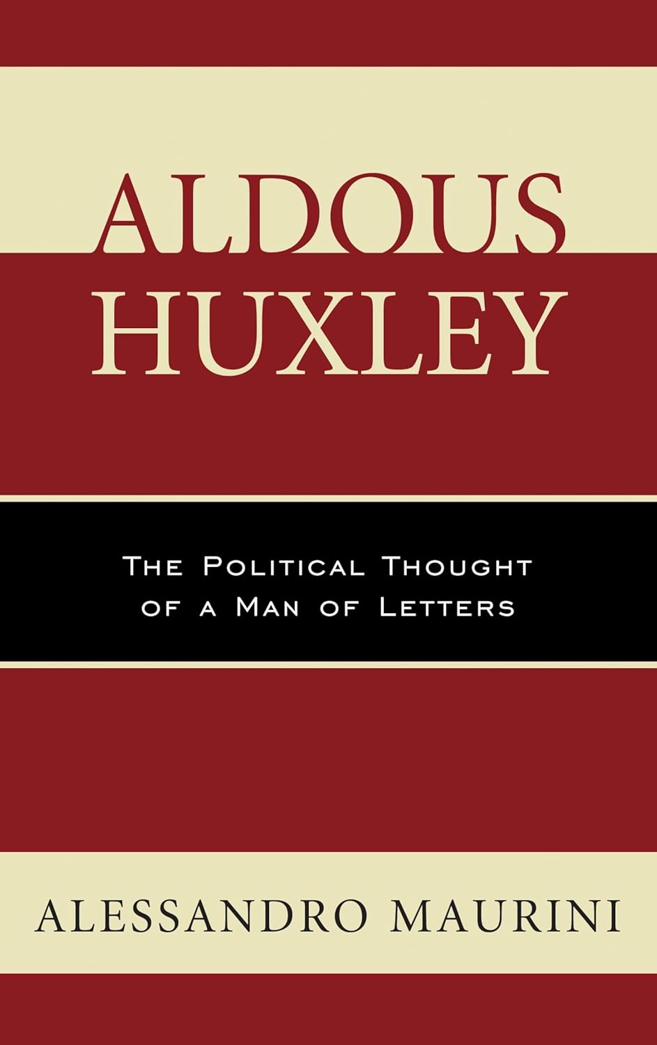 Aldous Huxley: The Political Thought of a Man of Letters (Politics, Literature, & Film)      Kindle Edition