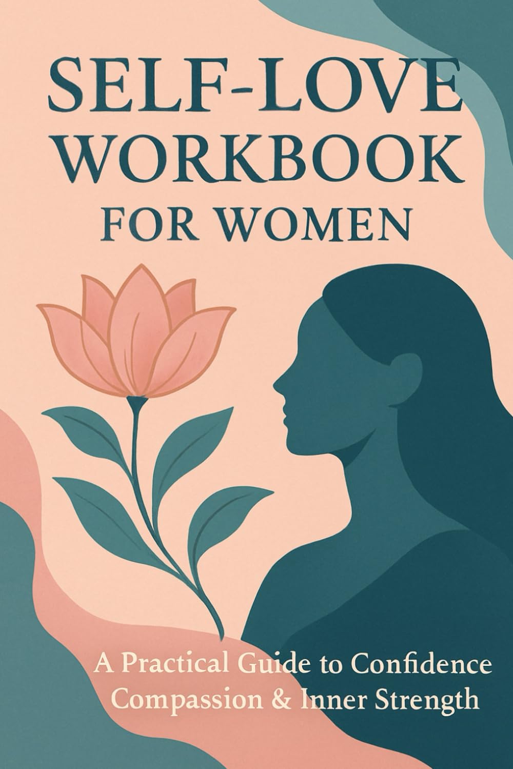 Self-Love Workbook for Women: A Practical Guide to Confidence, Compassion & Inner Strength