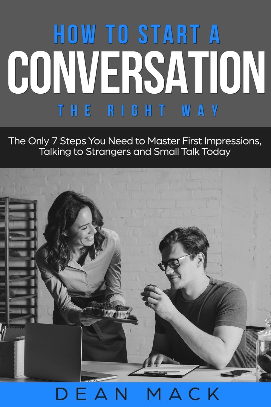 How to Start a Conversation: The Right Way - The Only 7 Steps You Need to Master First Impressions, Talking to Strangers and Small Talk Today (2) (Social Skills)
