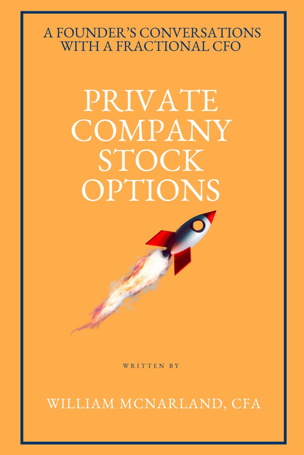 Private Company Stock Options: ISOs, NSOs, RSAs, Cap Tables, and the Equity Decisions That Shape Your Company (A Founder’s Conversations with a Fractional CFO)