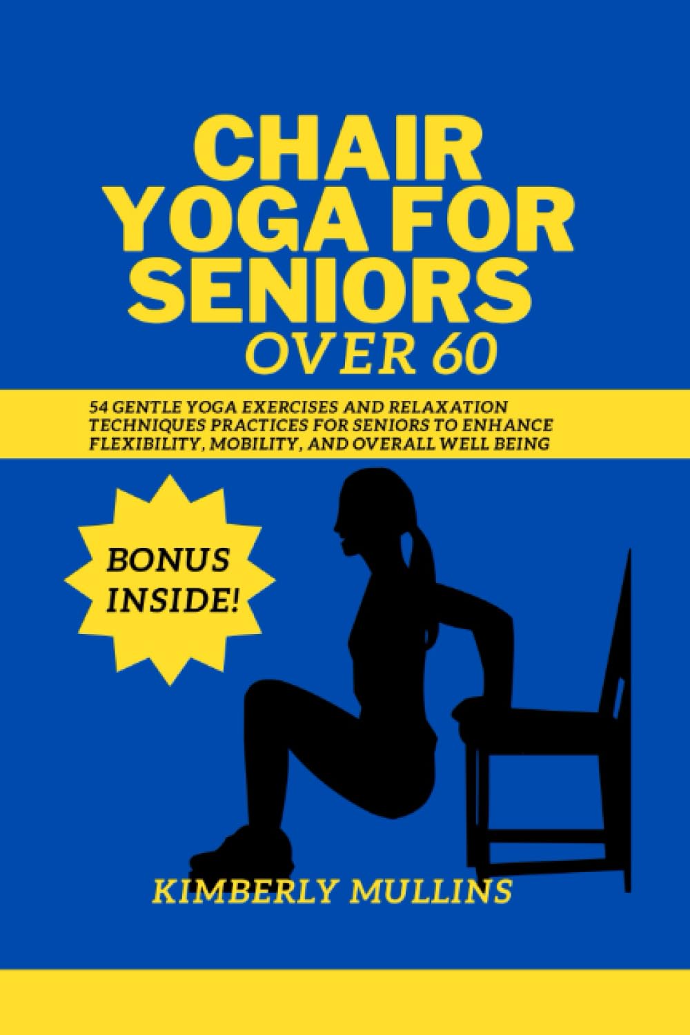 CHAIR YOGA FOR SENIORS OVER 60: 54 Gentle Yoga Exercises And Relaxation Techniques Practices For Seniors To Enhance Flexibility, Mobility, And Overall Well Being