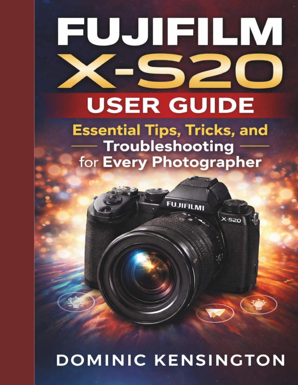 Fujifilm X-S20 User Guide: Essential Tips, Tricks, and Troubleshooting for Every Photographer