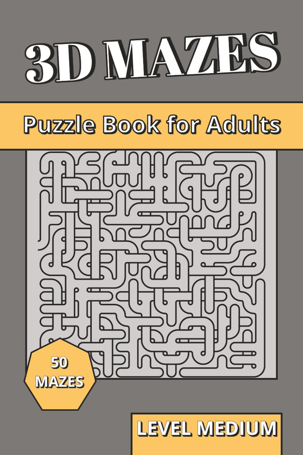 3D Maze Book for Adults Level Medium: 3D Puzzles for Adults | Spatial Reasoning, Focused Logic & Brain Training Labyrinths with Progressive Difficulty (3D Mazes Collection)