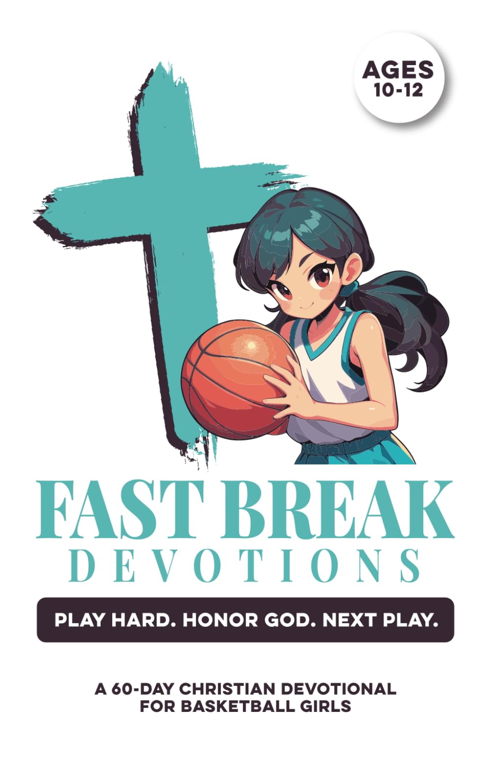 Fast Break Devotions | Play Hard. Honor God. Next Play. | A 60-Day Christian Devotional for Girls Basketball Ages 10–12: Build Confidence, Faith, ... Game & Jesus (Christian Family Devotionals)