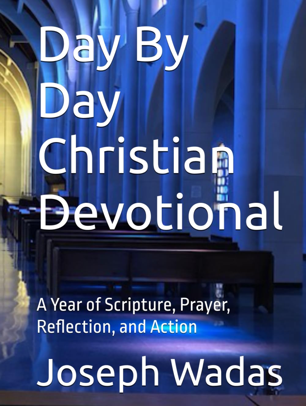 Day By Day Christian Devotional: A Year of Scripture, Prayer, Reflection, and Action