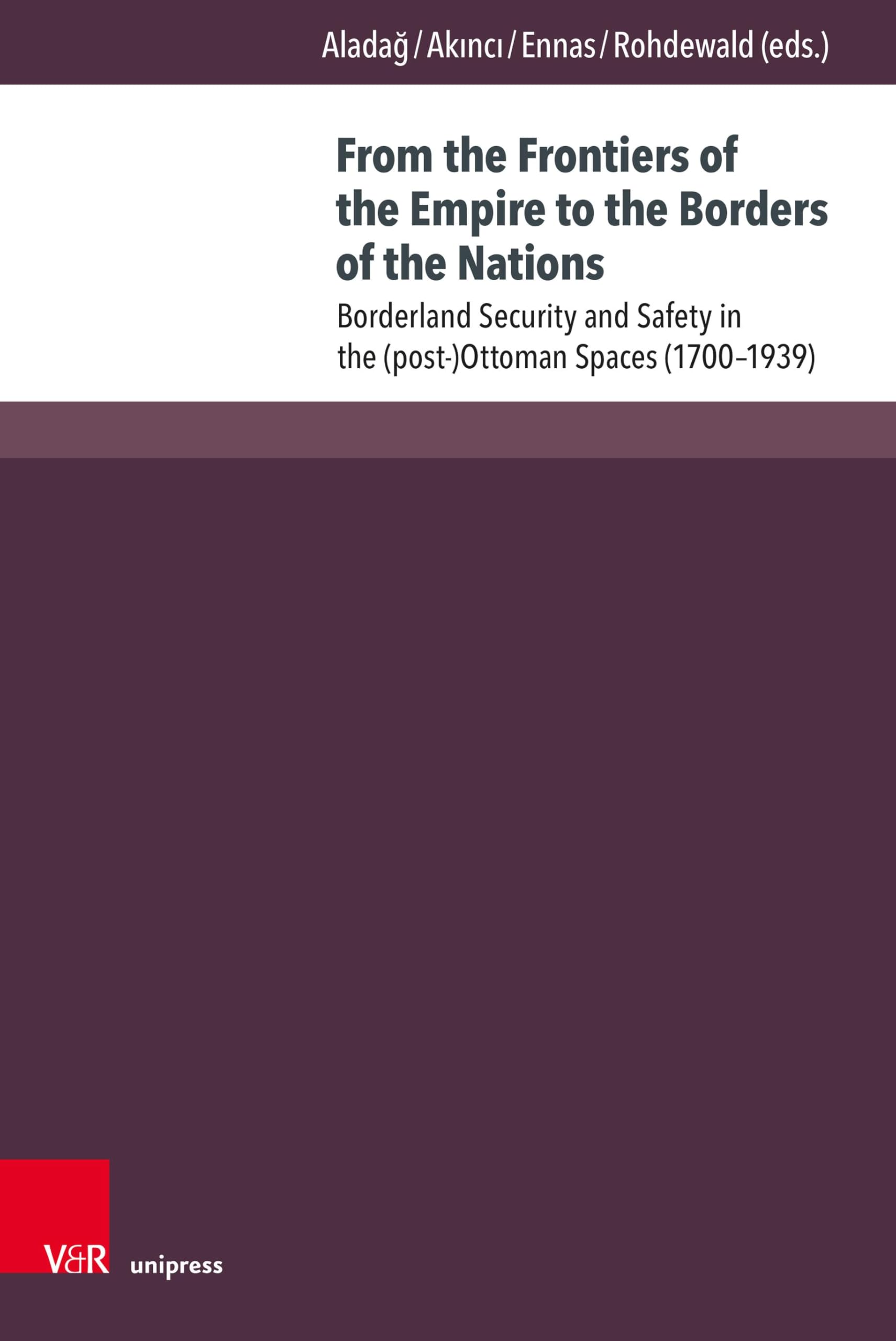 From the Frontiers of the Empire to the Borders of the Nations: Borderland Security and Safety in the (post-)Ottoman Spaces (1700–1939)