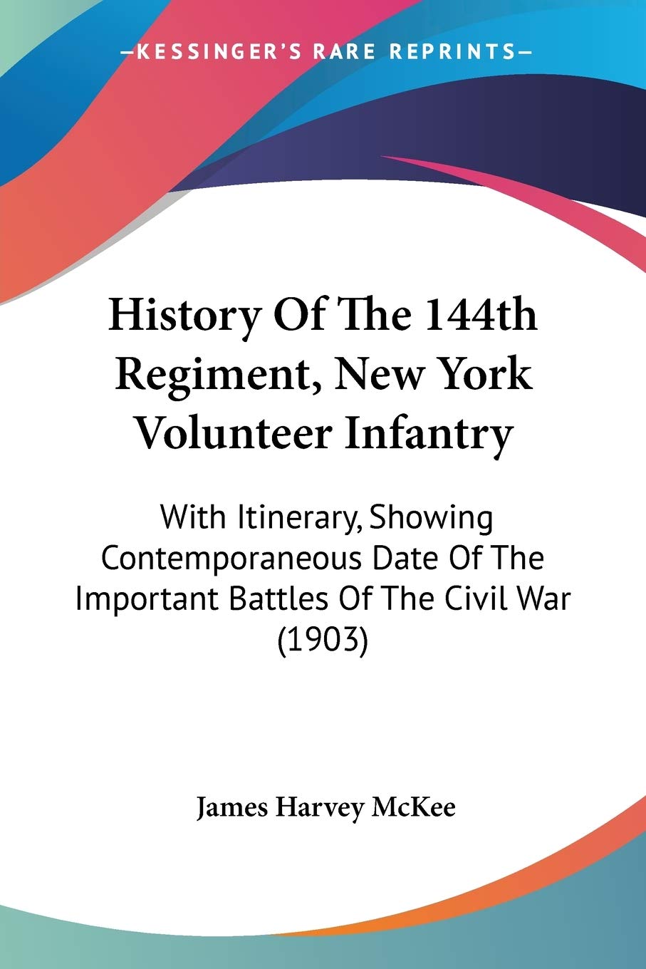 History of the 144th Regiment, New York Volunteer Infantry: With Itinerary, Showing Contemporaneous Date of the Important Battles of the Civil War