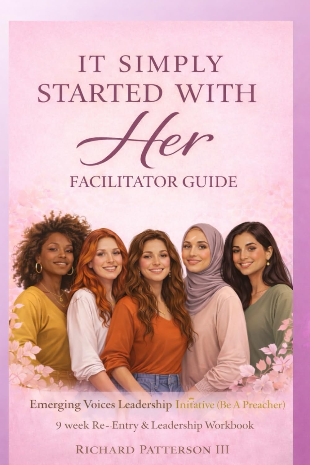 IT SIMPLY STARTED WITH HER: EMERGING VOICES LEADERSHIP INITIATIVE BE A PREACHER FACILITATORS GUIDE