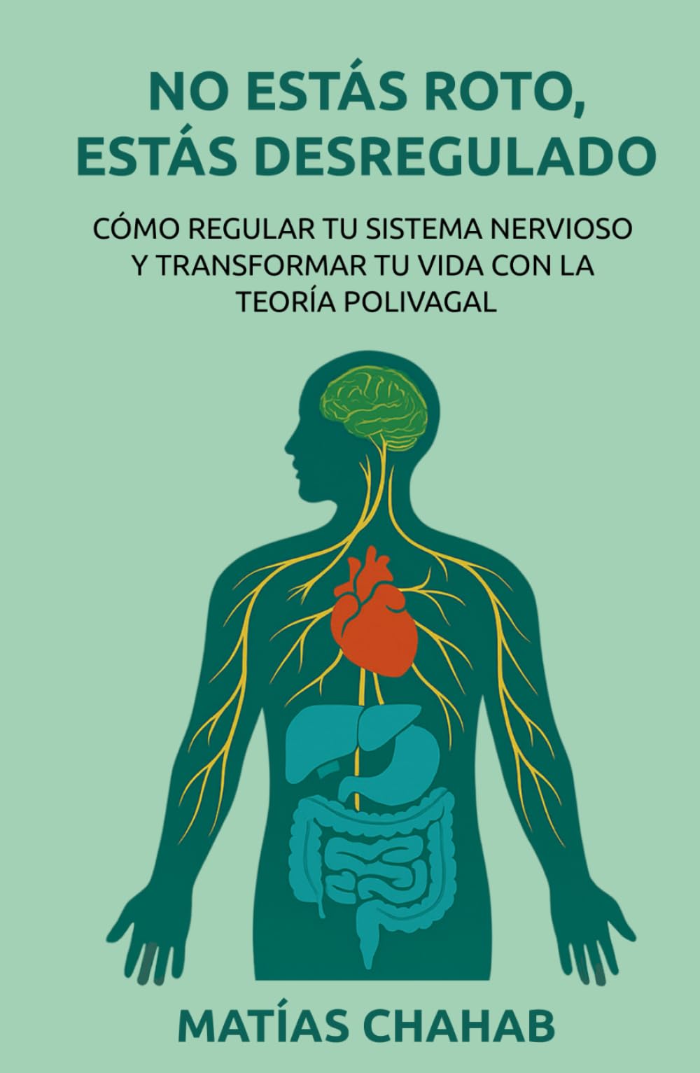 NO ESTÁS ROTO, ESTÁS DESREGULADO: CÓMO REGULAR TU SISTEMA NERVIOSO Y TRANSFORMAR TU VIDA CON LA TEORÍA POLIVAGAL