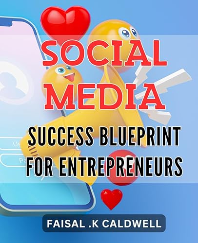 Social Media Success Blueprint for Entrepreneurs: Unleash the Power of Social Media for Business Success: A Strategic Blueprint for Entrepreneurs