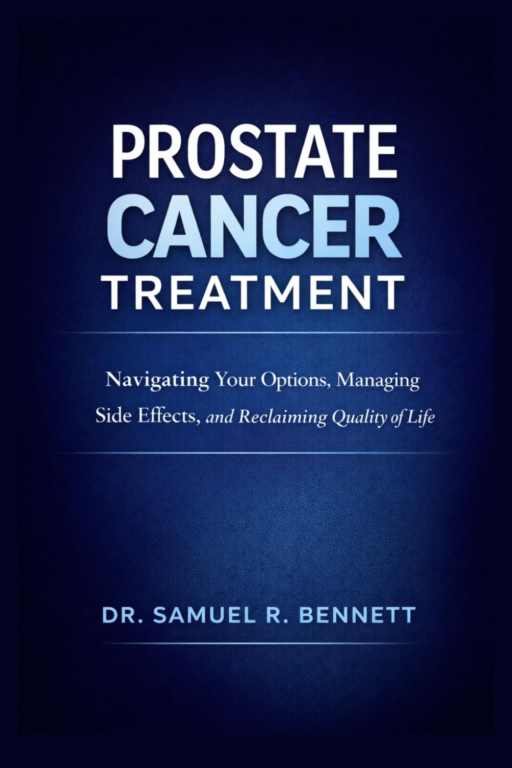 Prostate Cancer Treatment: Navigating Your Options, Managing Side Effects, and Reclaiming Quality of Life