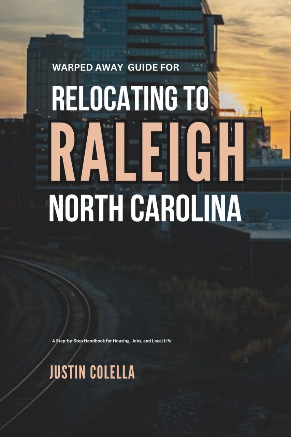 Warped Away Guide For Relocating to Raleigh North Carolina: What No One Tells You About Relocation — Until Now! (Relocate without Stress)