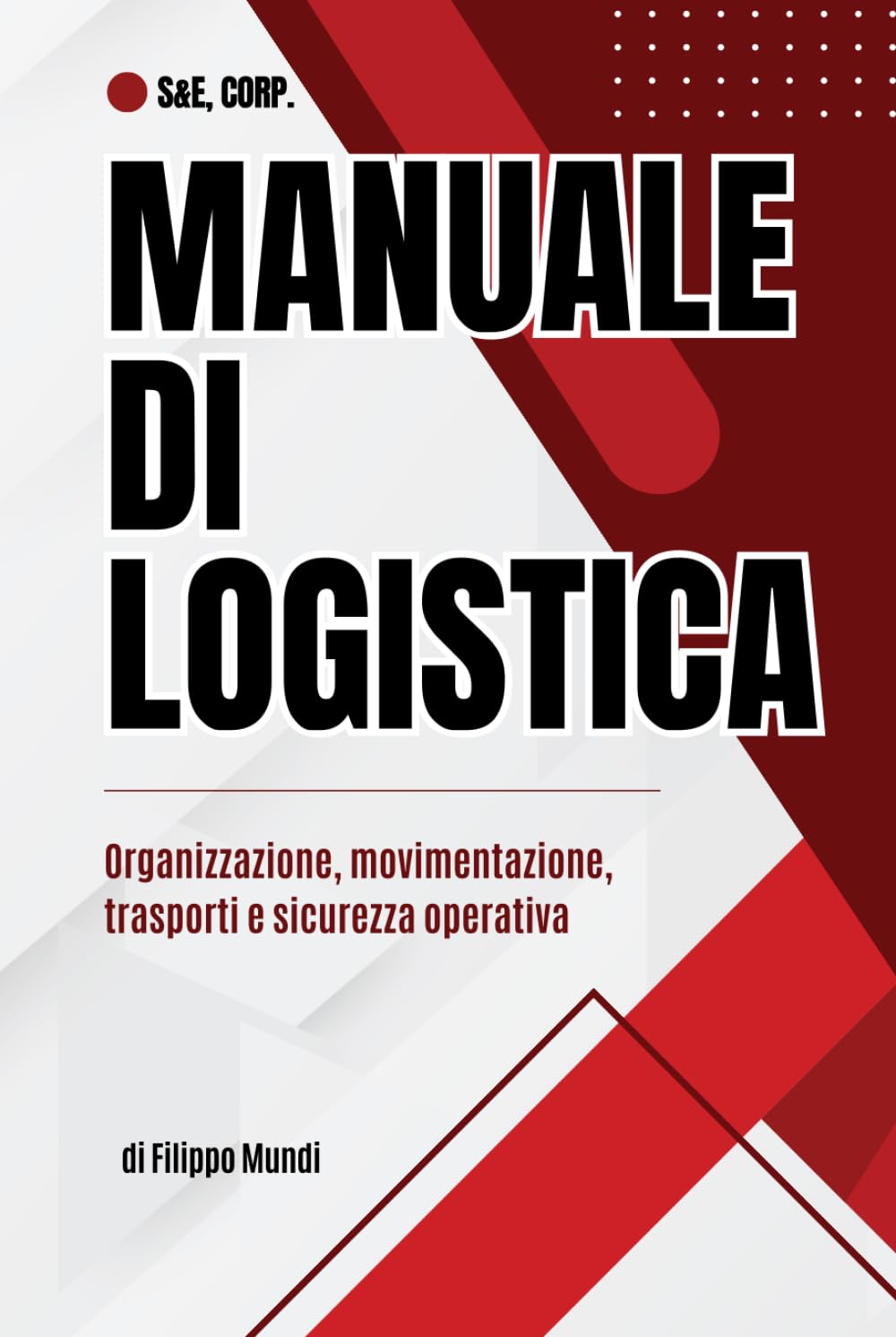 MANUALE DI LOGISTICA - Organizzazione, movimentazione, trasporti e sicurezza operativa: Una guida chiara e operativa per comprendere le competenze ... logistica nei contesti aziendali moderni.