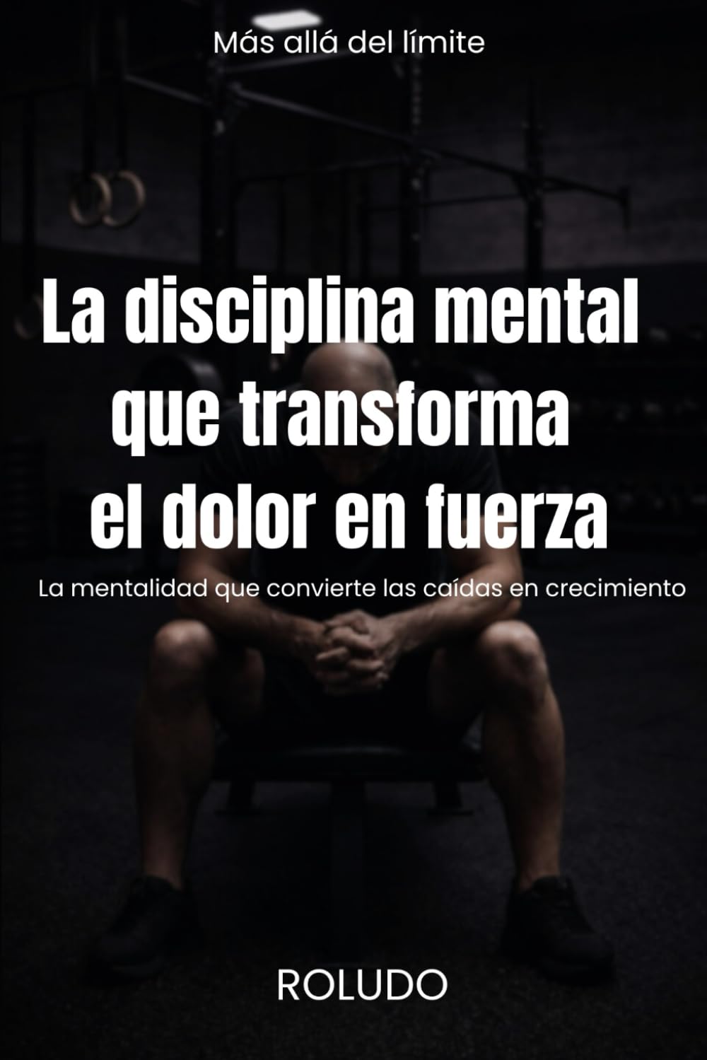 Más allá del límite: La disciplina mental que transforma el dolor en fuerza