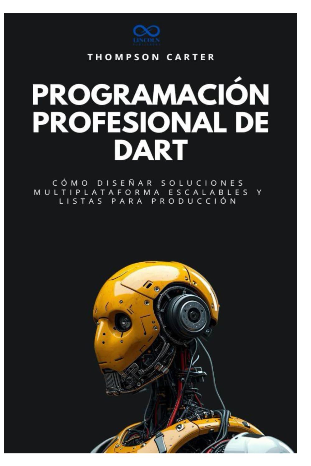 Programación profesional de Dart: Cómo diseñar soluciones multiplataforma escalables y listas para producción: 23 (Colección de Lenguajes de Próxima Generación)