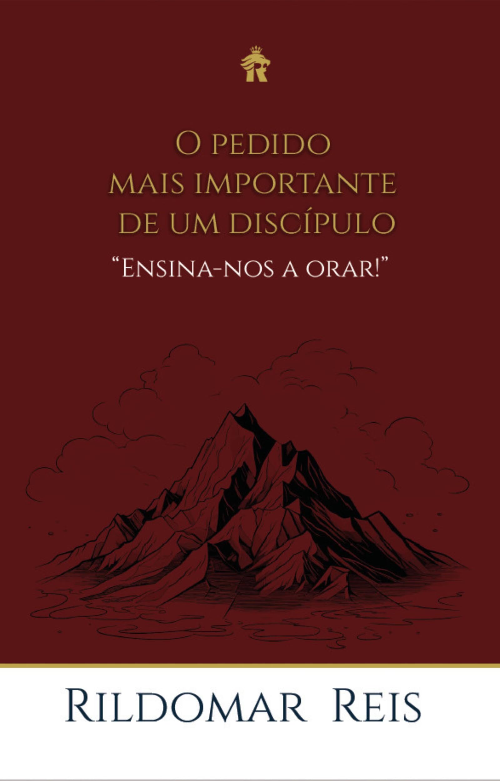 O PEDIDO MAIS IMPORTANTE DE UM DISCÍPULO : ENSINA-NOS A ORAR (Portuguese Edition)