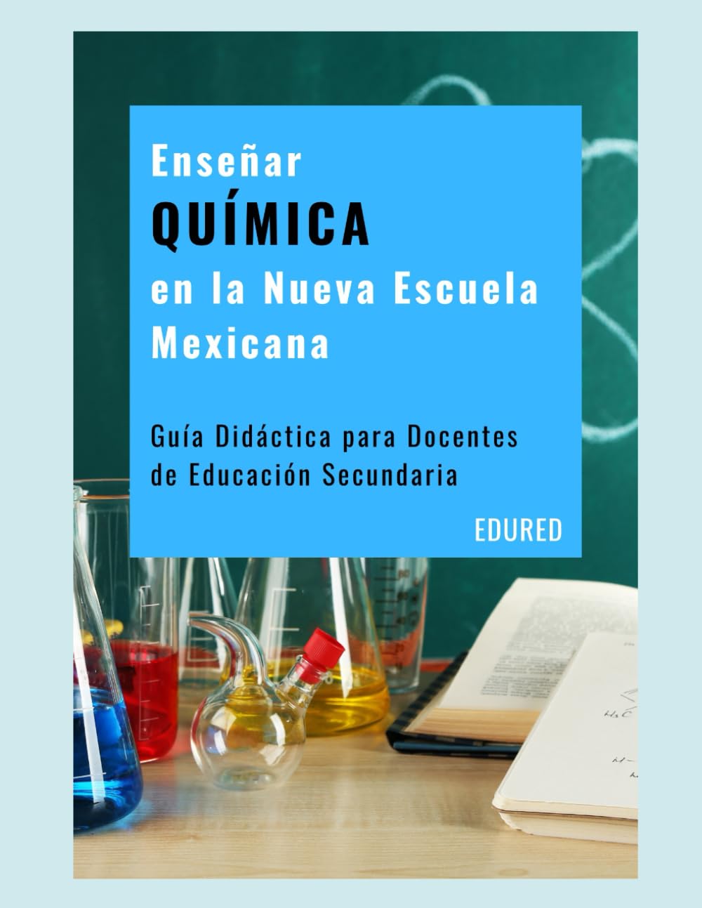 Enseñar QUÍMICA en la Nueva Escuela Mexicana: Guía Didáctica para Docentes de Educación Secundaria