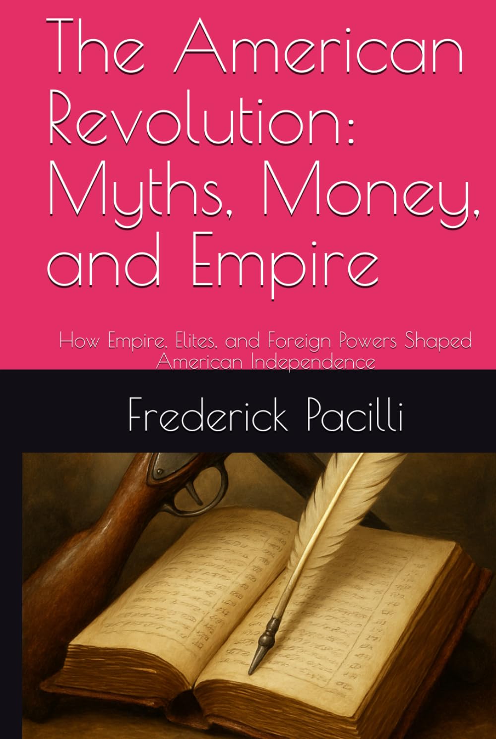 The American Revolution: Myths, Money, and Empire: How Empire, Elites, and Foreign Powers Shaped American Independence