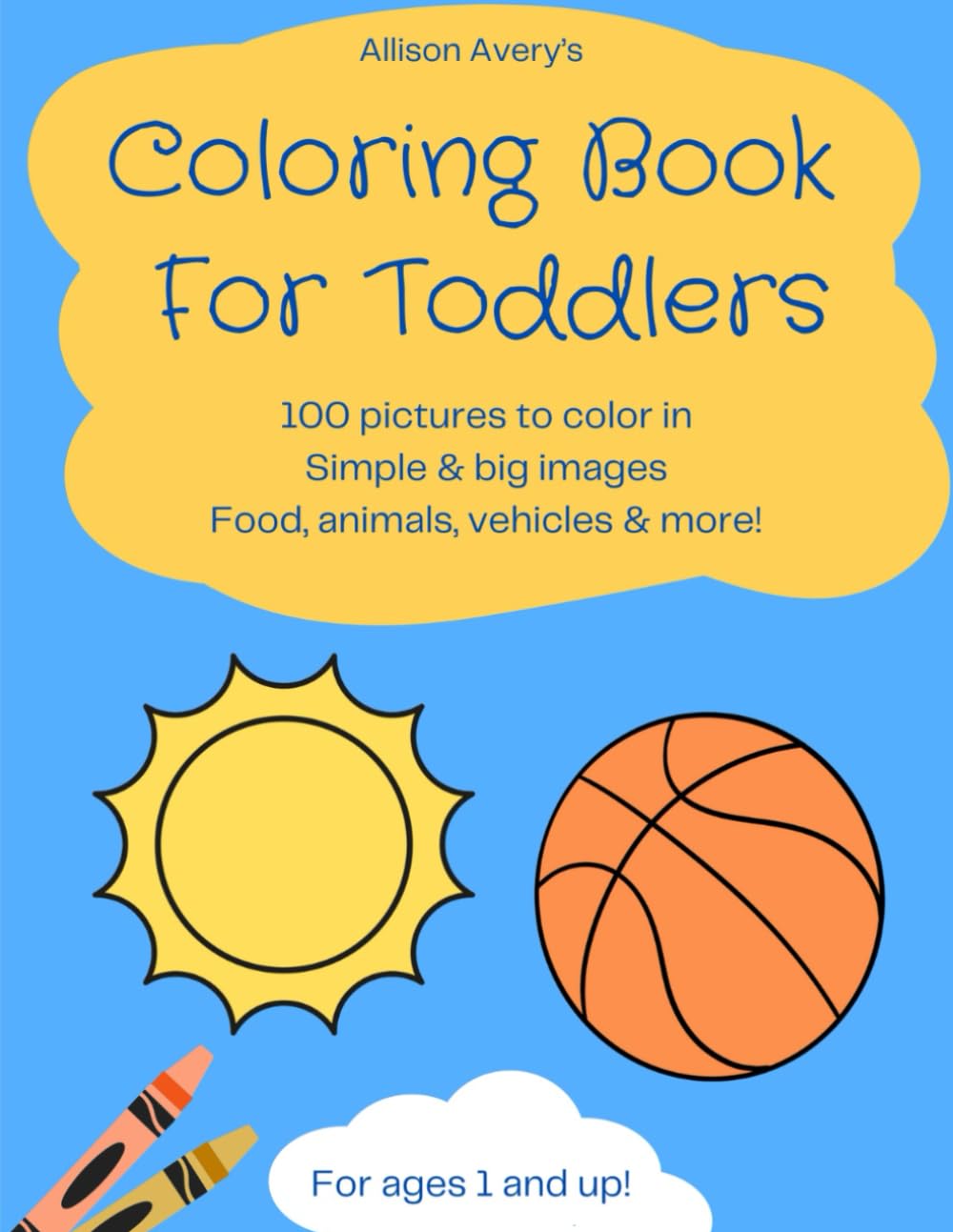 Coloring Book For Toddlers: 100 pictures to color in. Simple & big images. Food, animals, vehicles & more!