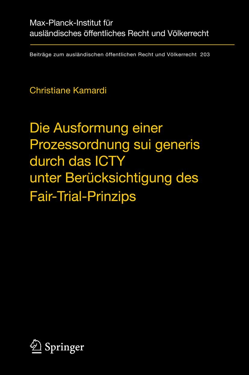 Die Ausformung einer Prozessordnung sui generis durch das ICTY unter Berücksichtigung des Fair-Trial-Prinzips (Beiträge zum ausländischen öffentlichen Recht und Völkerrecht, 203, Band 203)