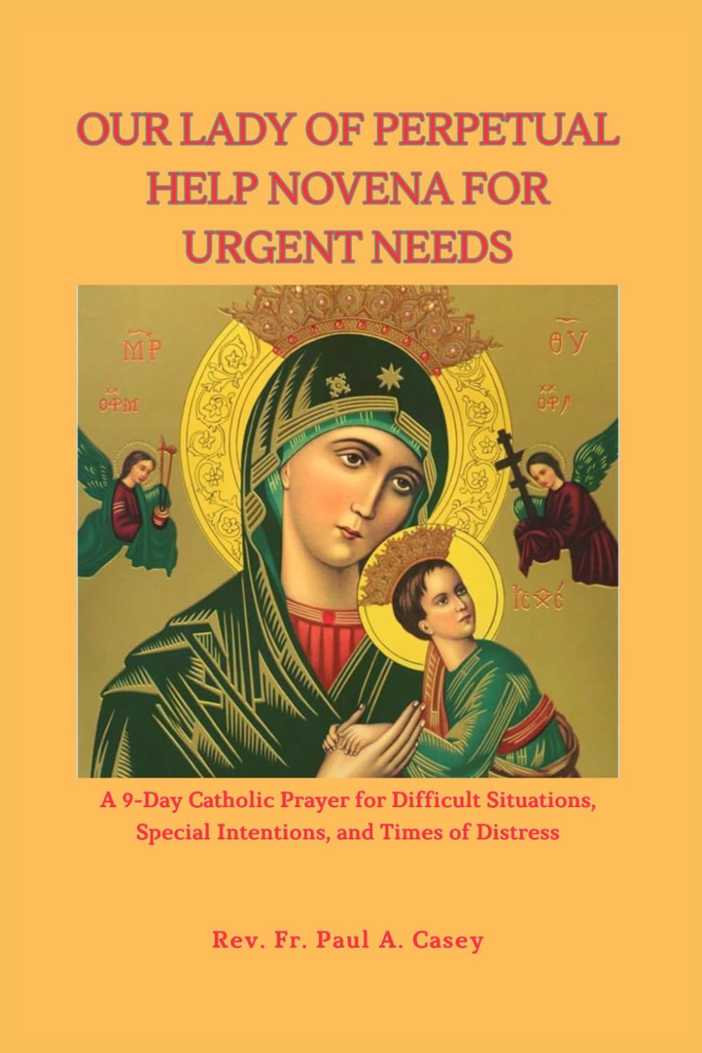 OUR LADY OF PERPETUAL HELP NOVENA FOR URGENT NEEDS: A 9-Day Catholic Prayer for Difficult Situations, Special Intentions, and Times of Distress