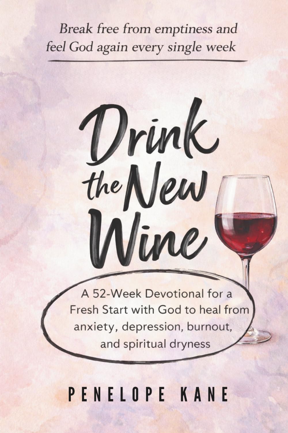 Drink the New Wine: A 52-Week Devotional for a Fresh Start With God to Heal from Anxiety, Depression, Burnout, and Spiritual Dryness