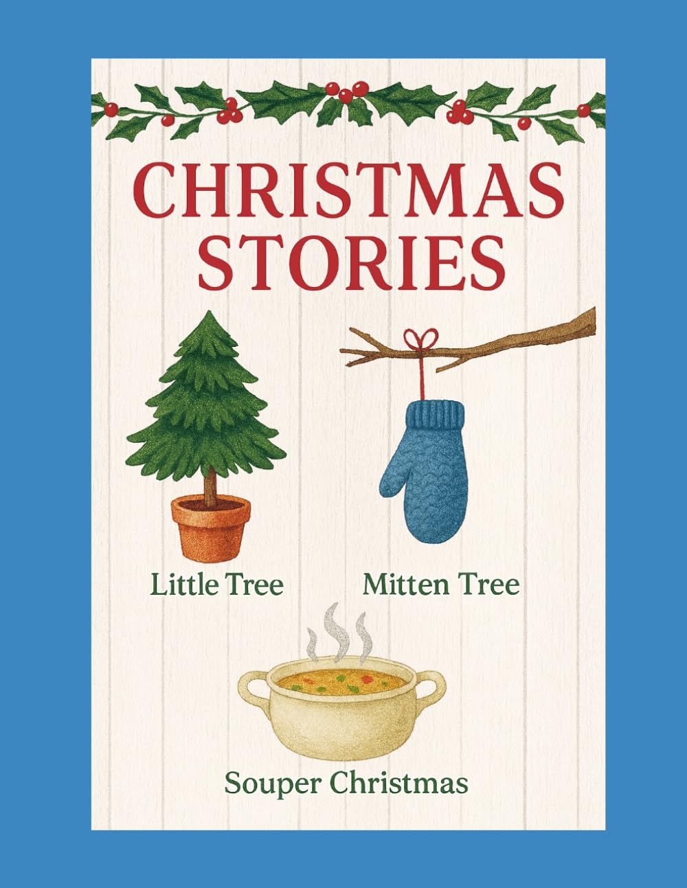 Christmas Stories: Little Evergreen Tree; the Mitten tree; SouperChristmas (childrens Stories by Beajae)