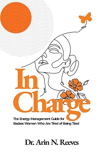 In Charge: The Energy Management Guide for Badass Women Who are Tired of Being Tired