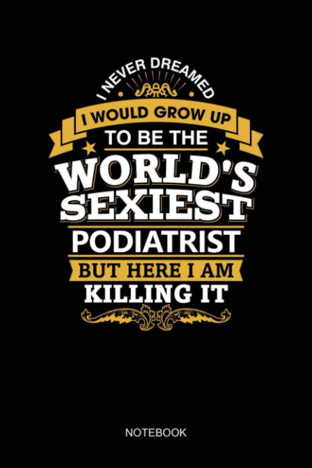 Podiatrist Sexy Ideas For Podiatry Doctors NOTEBOOK: Notebook Planner, Daily Planner Journal, To Do List Notebook, Daily Organizer