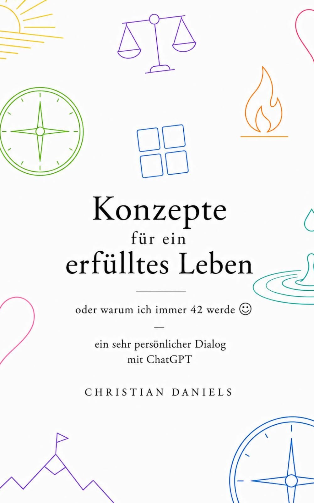 Konzepte für ein erfülltes Leben: oder warum ich immer 42 werde - ein sehr persönlicher Dialog mit ChatGPT