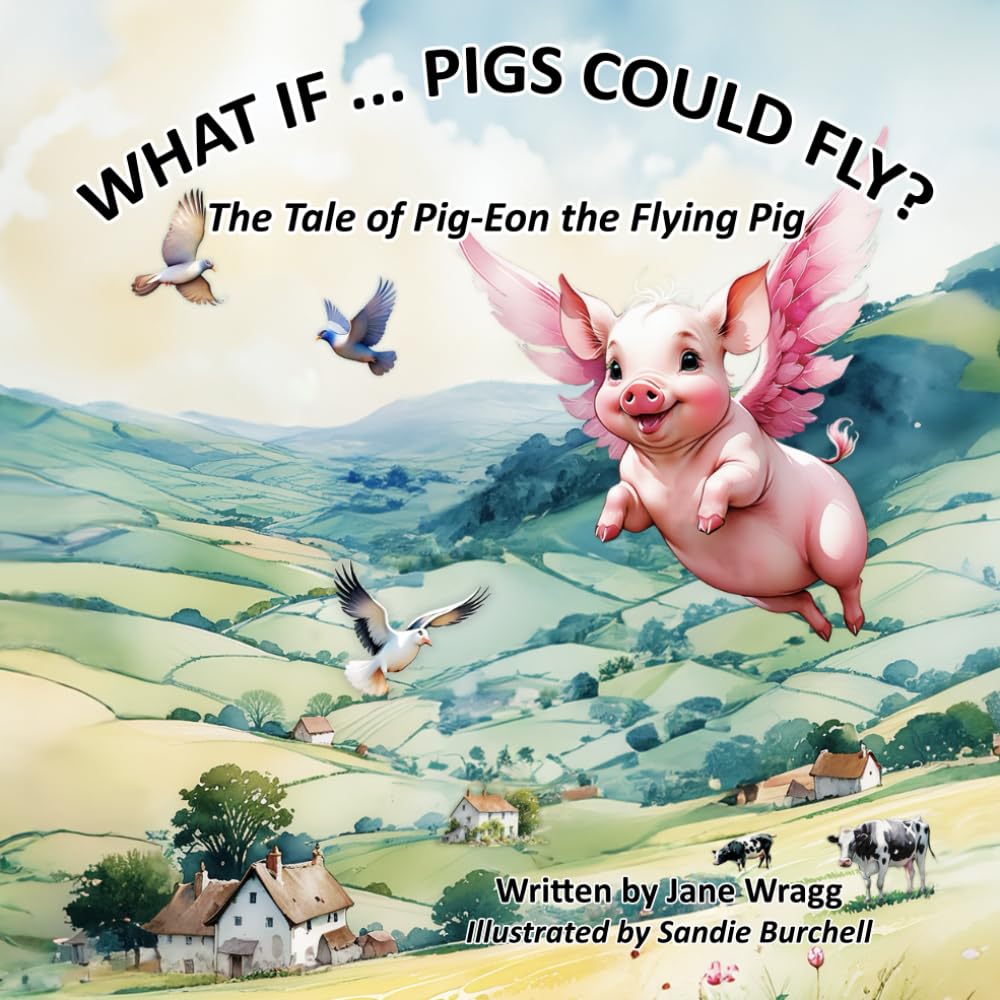 WHAT IF..... PIGS COULD FLY?: The Tale of PIG-EON the Flying Pig