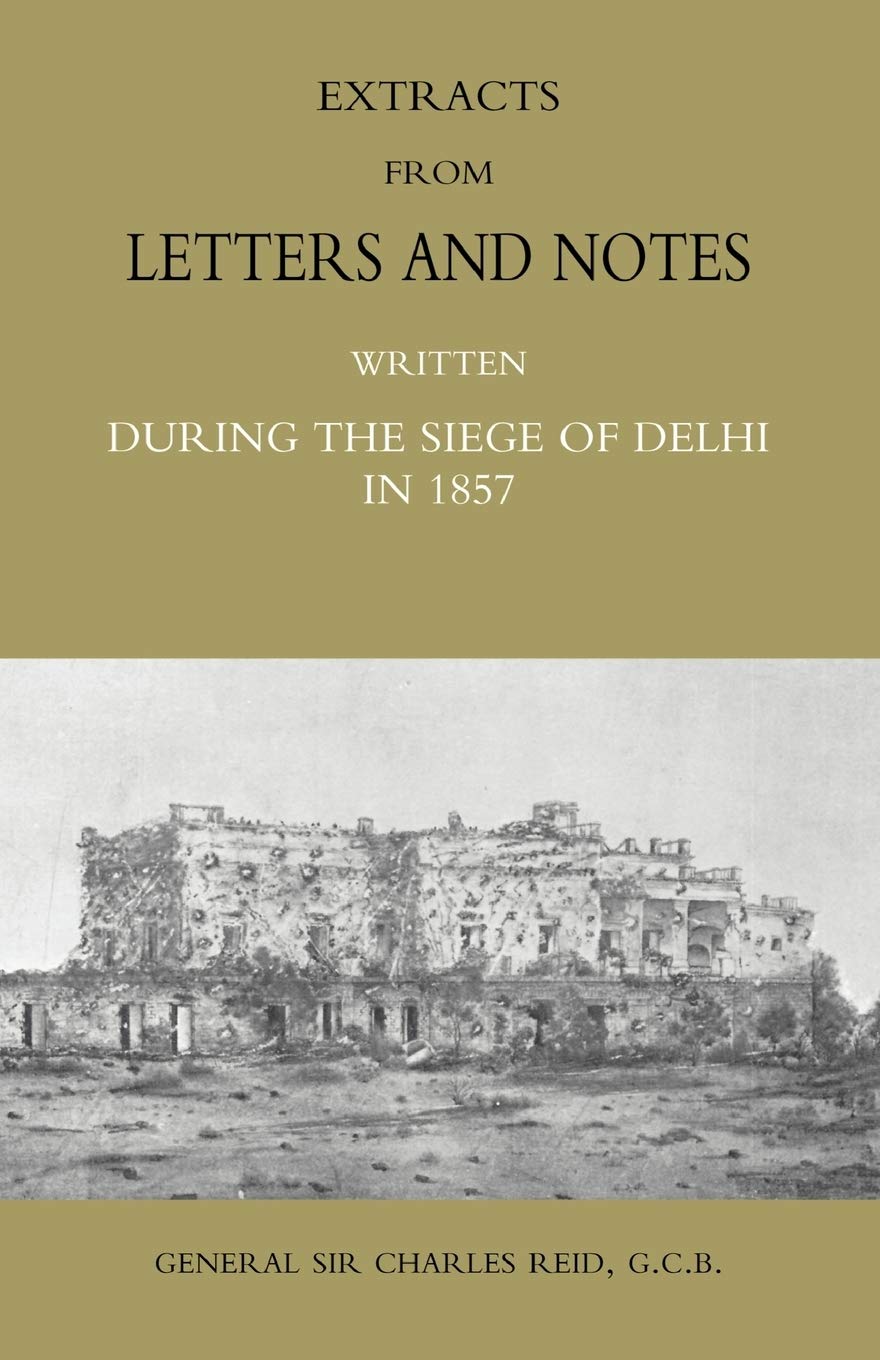 Extracts From Letters And Notes: Written During The Siege Of Delhi In 1857