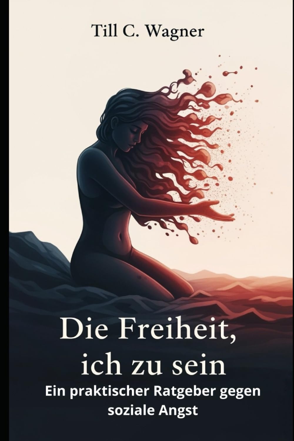 Die Freiheit, ich zu sein: Ein praktischer Ratgeber gegen soziale Angst