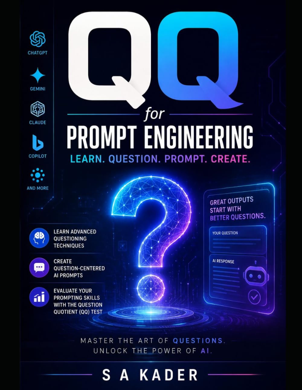 QQ for Prompt Engineering: Learn Advanced Questioning Techniques, Create Question-Centered AI Prompts, and Evaluate Your Prompting Skills with the Question Quotient (QQ) Test