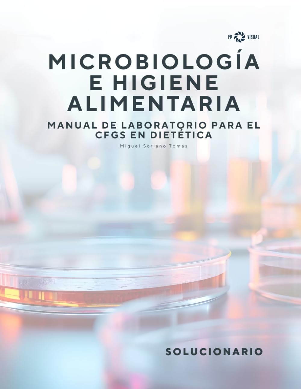 MICROBIOLOGÍA E HIGIENE ALIMENTARIA: SOLUCIONARIO DEL MANUAL DE LABORATORIO PARA EL CFGS EN DIETÉTICA