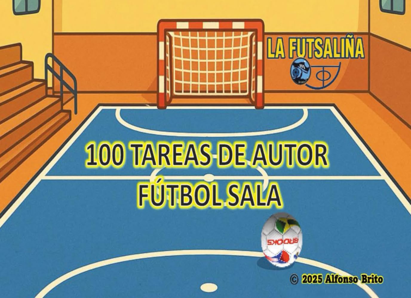 100 Tareas de Autor de Fútbol Sala: "100 Tareas de Autor de Fútbol Sala" por Alfonso Brito (Técnico Deportivo de Fútbol Sala Nivel III)