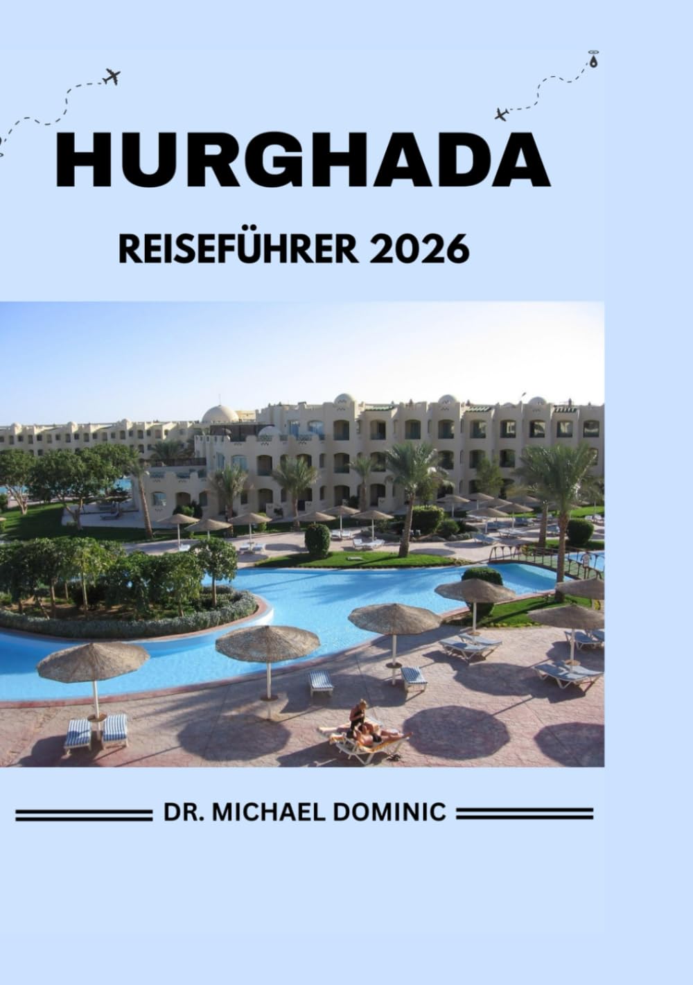 HURGHADA REISEFÜHRER 2026: „Fesselnde Reisen durch Ägyptens Juwel am Roten Meer, die Insider-Tipps, verborgene Schätze und lokale Geheimnisse mit detaillierten Karten, kulturellen Einblicken und...