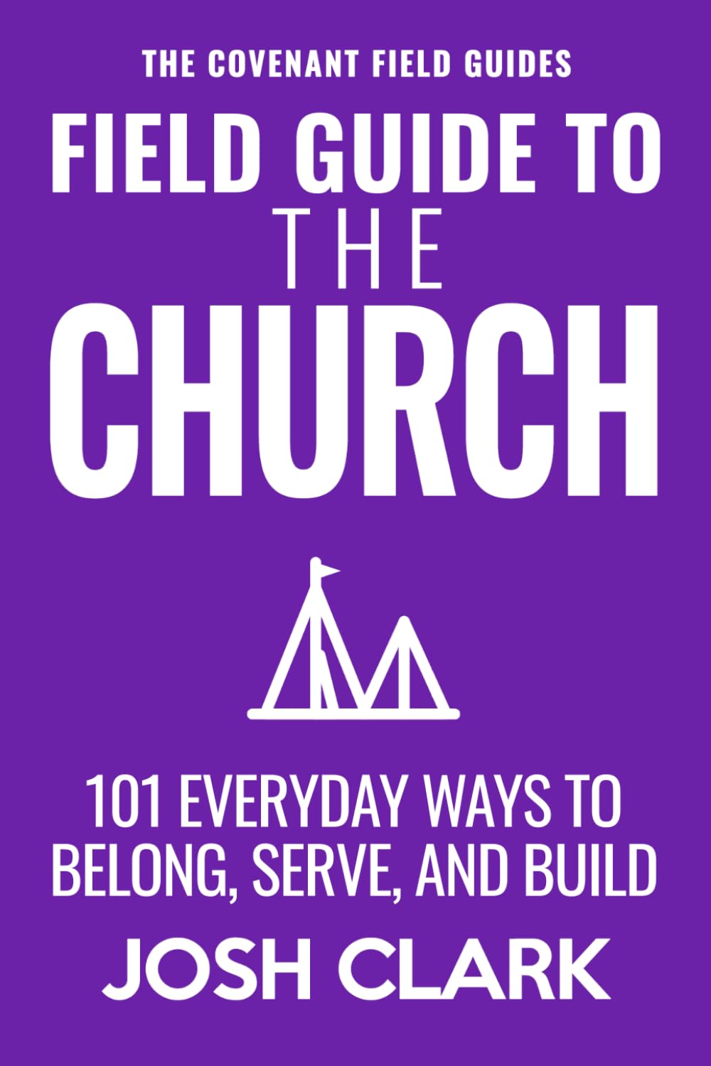 Field Guide to the Church: 101 Everyday Ways to Belong, Serve, and Build (The Covenant Field Guides)